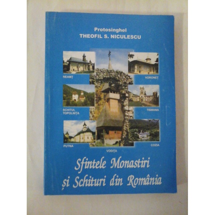 SFINTELE MONASTIRII SI SCHITURI DIN ROMANIA  -  PROTOSINGHEL THEOFIL S. NICULESCU